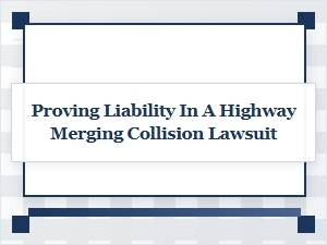Proving Liability in Highway Merging Collision Cases
