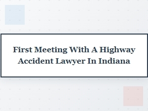 Your First Meeting with an Indiana Accident Lawyer