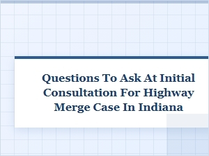 Essential Questions for Your Indiana Highway Merge Consultation